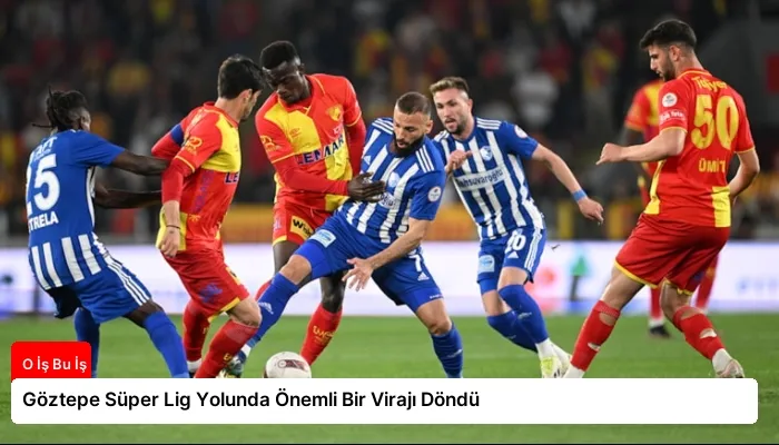 Göztepe Süper Lig Yolunda Önemli Bir Virajı Döndü