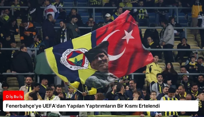 Fenerbahçe’ye UEFA’dan Yapılan Yaptırımların Bir Kısmı Ertelendi