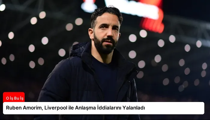 Ruben Amorim, Liverpool ile Anlaşma İddialarını Yalanladı
