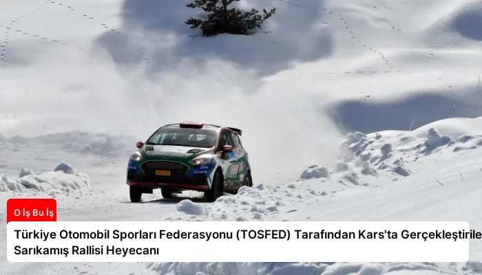 Türkiye Otomobil Sporları Federasyonu (TOSFED) Tarafından Kars’ta Gerçekleştirilen Sarıkamış Rallisi Heyecanı