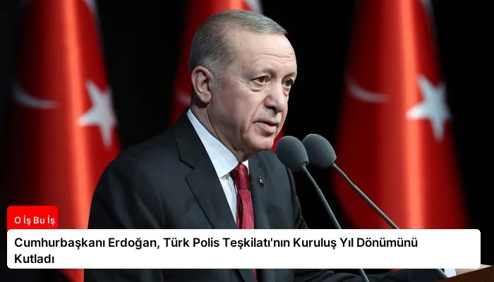 Cumhurbaşkanı Erdoğan, Türk Polis Teşkilatı’nın Kuruluş Yıl Dönümünü Kutladı