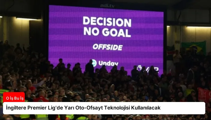 İngiltere Premier Lig’de Yarı Oto-Ofsayt Teknolojisi Kullanılacak