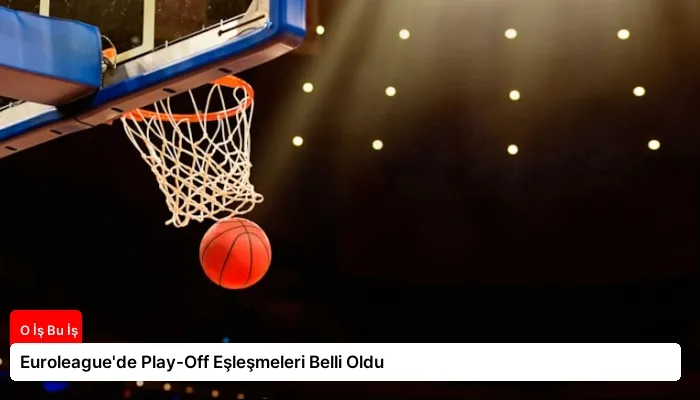 Euroleague’de Play-Off Eşleşmeleri Belli Oldu