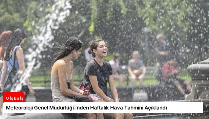 Meteoroloji Genel Müdürlüğü’nden Haftalık Hava Tahmini Açıklandı