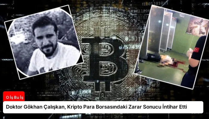 Doktor Gökhan Çalışkan, Kripto Para Borsasındaki Zarar Sonucu İntihar Etti