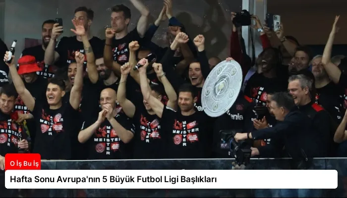 Hafta Sonu Avrupa’nın 5 Büyük Futbol Ligi Başlıkları