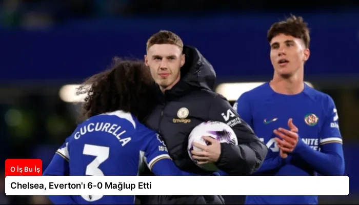 Chelsea, Everton’ı 6-0 Mağlup Etti