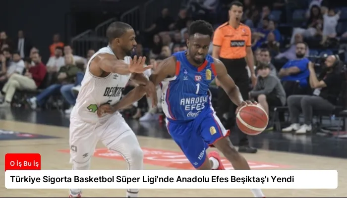 Türkiye Sigorta Basketbol Süper Ligi’nde Anadolu Efes Beşiktaş’ı Yendi