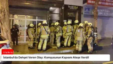 İstanbul'da Dehşet Veren Olay: Komşusunun Kapısını Ateşe Verdi!