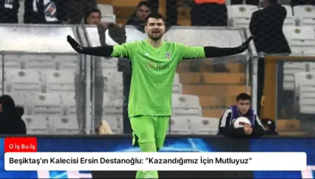Beşiktaş'ın Kalecisi Ersin Destanoğlu: "Kazandığımız İçin Mutluyuz"