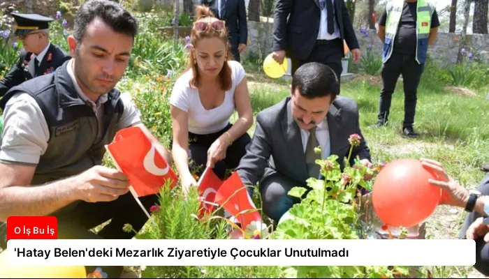 ‘Hatay Belen’deki Mezarlık Ziyaretiyle Çocuklar Unutulmadı