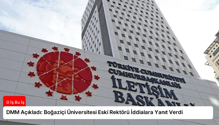 DMM Açıkladı: Boğaziçi Üniversitesi Eski Rektörü İddialara Yanıt Verdi