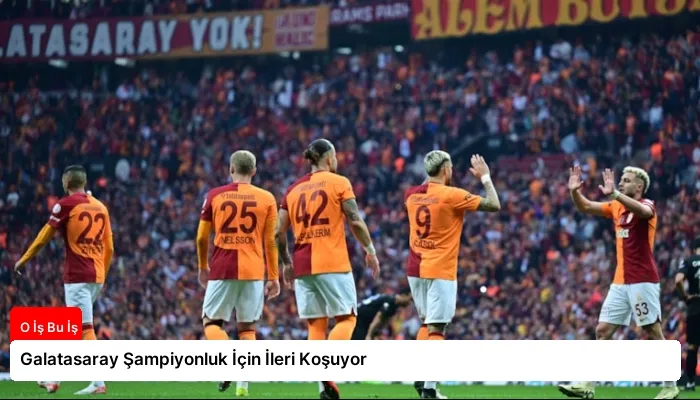 Galatasaray Şampiyonluk İçin İleri Koşuyor