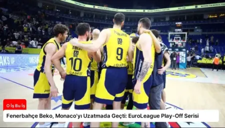 Fenerbahçe Beko, Monaco'yı Uzatmada Geçti: EuroLeague Play-Off Serisi