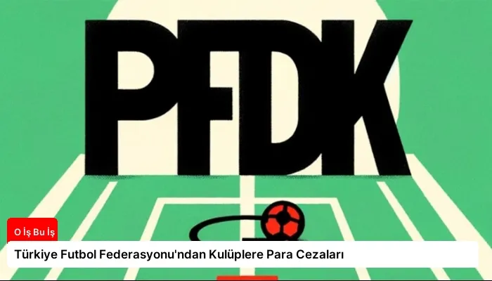 Türkiye Futbol Federasyonu’ndan Kulüplere Para Cezaları