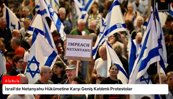 İsrail’de Netanyahu Hükümetine Karşı Geniş Katılımlı Protestolar
