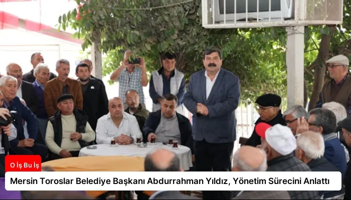 Mersin Toroslar Belediye Başkanı Abdurrahman Yıldız, Yönetim Sürecini Anlattı