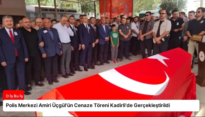 Polis Merkezi Amiri Üçgül’ün Cenaze Töreni Kadirli’de Gerçekleştirildi