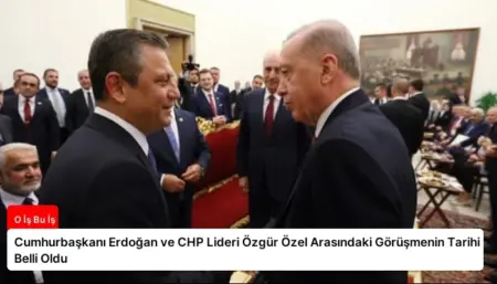 Cumhurbaşkanı Erdoğan ve CHP Lideri Özgür Özel Arasındaki Görüşmenin Tarihi Belli Oldu