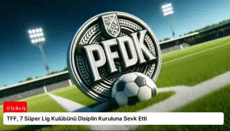 TFF, 7 Süper Lig Kulübünü Disiplin Kuruluna Sevk Etti