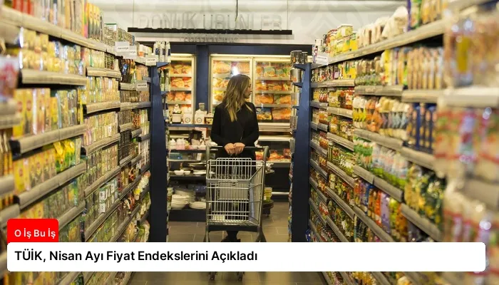 TÜİK, Nisan Ayı Fiyat Endekslerini Açıkladı