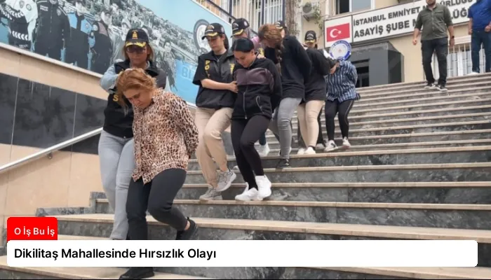 Dikilitaş Mahallesinde Hırsızlık Olayı