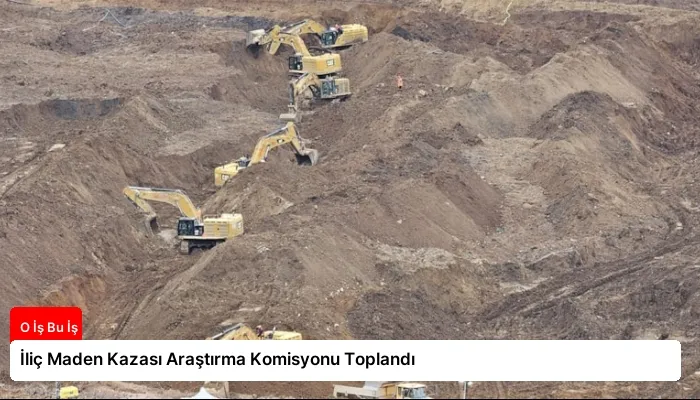 İliç Maden Kazası Araştırma Komisyonu Toplandı