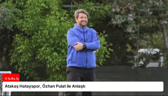 Atakaş Hatayspor, Özhan Pulat ile Anlaştı