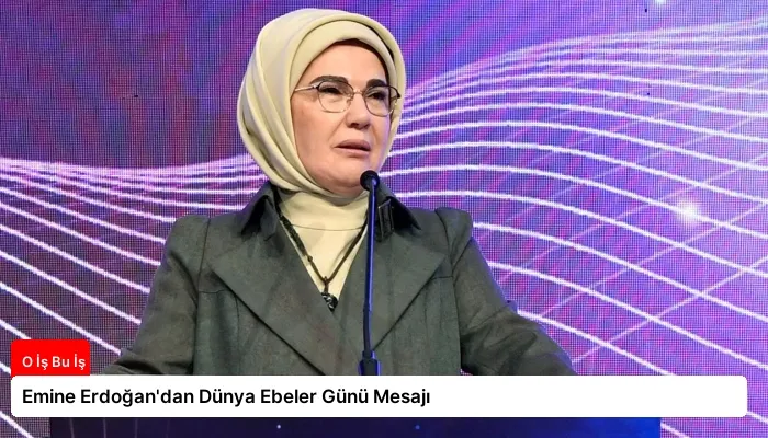 Emine Erdoğan’dan Dünya Ebeler Günü Mesajı