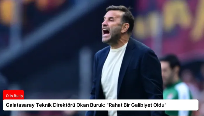 Galatasaray Teknik Direktörü Okan Buruk: “Rahat Bir Galibiyet Oldu”