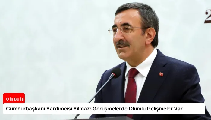 Cumhurbaşkanı Yardımcısı Yılmaz: Görüşmelerde Olumlu Gelişmeler Var