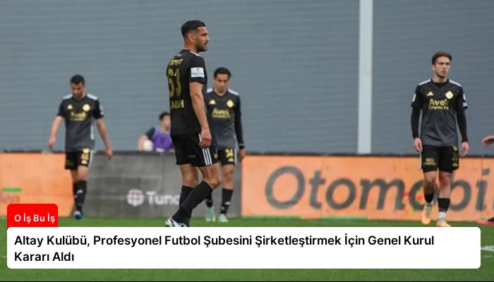 Altay Kulübü, Profesyonel Futbol Şubesini Şirketleştirmek İçin Genel Kurul Kararı Aldı
