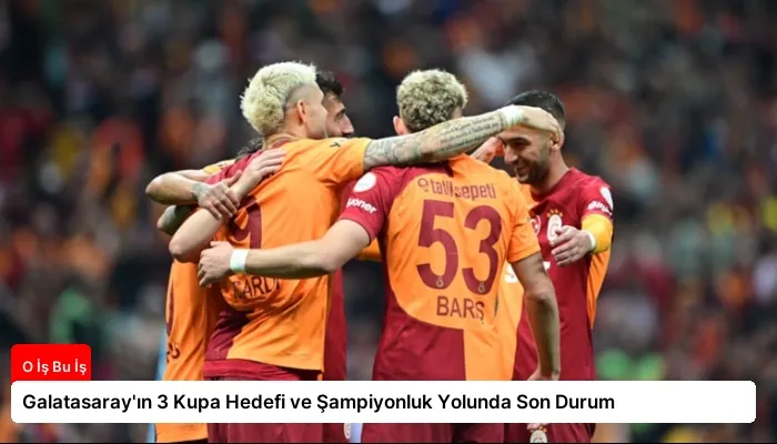 Galatasaray’ın 3 Kupa Hedefi ve Şampiyonluk Yolunda Son Durum