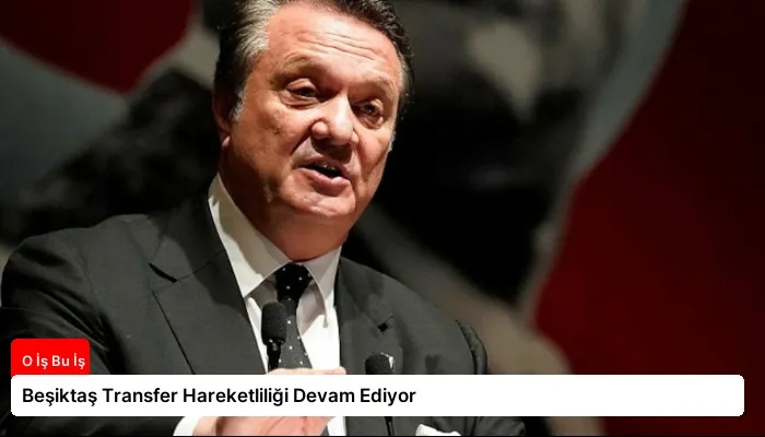 Beşiktaş Transfer Hareketliliği Devam Ediyor