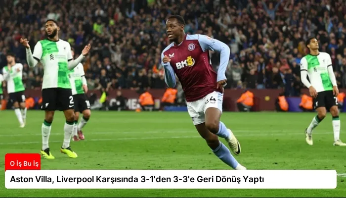 Aston Villa, Liverpool Karşısında 3-1’den 3-3’e Geri Dönüş Yaptı