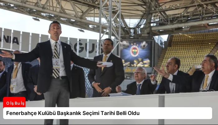 Fenerbahçe Kulübü Başkanlık Seçimi Tarihi Belli Oldu