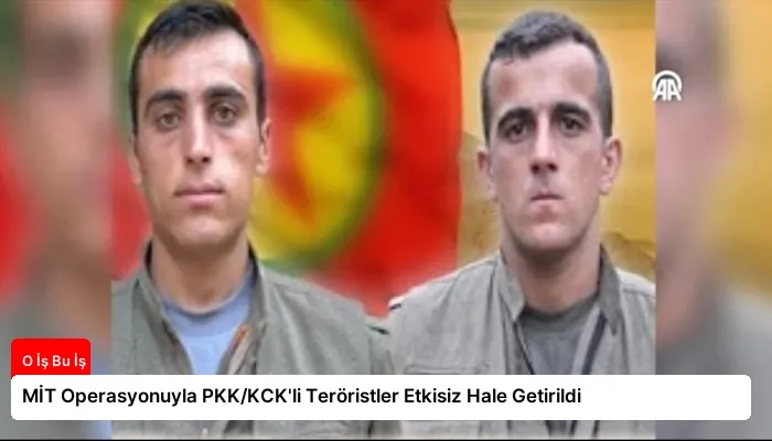 MİT Operasyonuyla PKK/KCK’li Teröristler Etkisiz Hale Getirildi