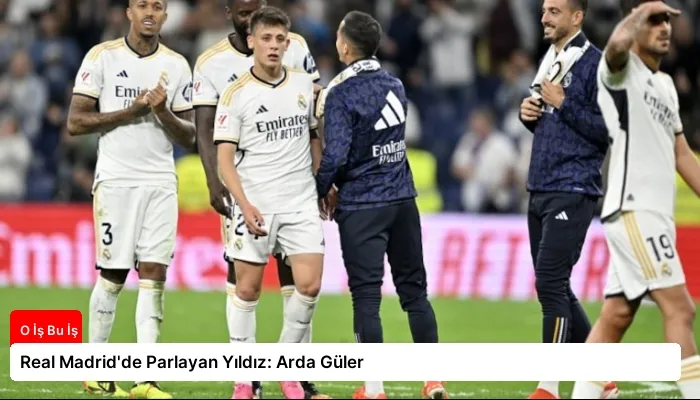 Real Madrid’de Parlayan Yıldız: Arda Güler