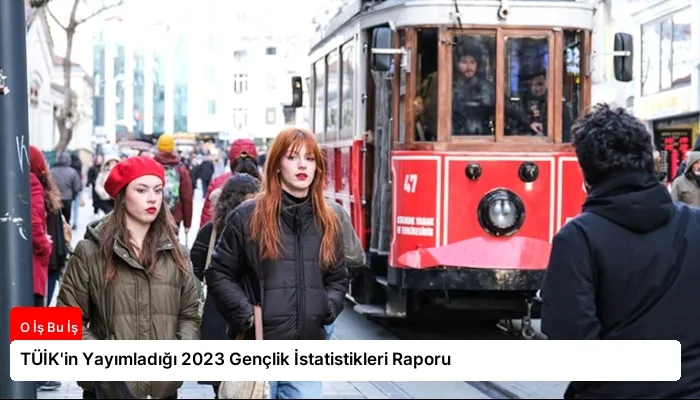 TÜİK’in Yayımladığı 2023 Gençlik İstatistikleri Raporu