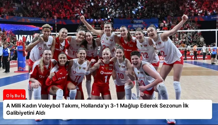 A Milli Kadın Voleybol Takımı, Hollanda’yı 3-1 Mağlup Ederek Sezonun İlk Galibiyetini Aldı
