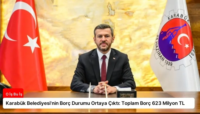 Karabük Belediyesi’nin Borç Durumu Ortaya Çıktı: Toplam Borç 623 Milyon TL