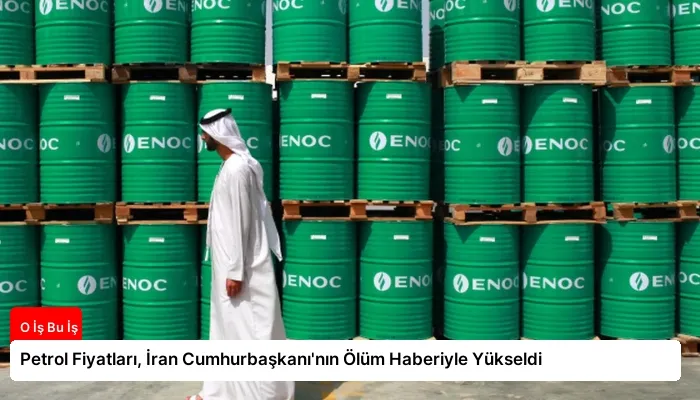 Petrol Fiyatları, İran Cumhurbaşkanı’nın Ölüm Haberiyle Yükseldi