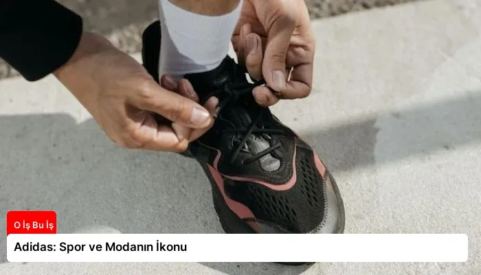 Adidas: Spor ve Modanın İkonu