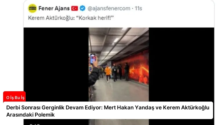 Derbi Sonrası Gerginlik Devam Ediyor: Mert Hakan Yandaş ve Kerem Aktürkoğlu Arasındaki Polemik