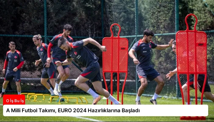 A Milli Futbol Takımı, EURO 2024 Hazırlıklarına Başladı