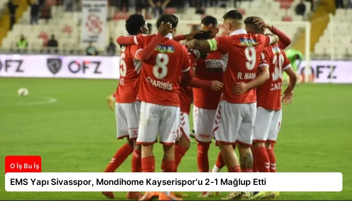 EMS Yapı Sivasspor, Mondihome Kayserispor’u 2-1 Mağlup Etti