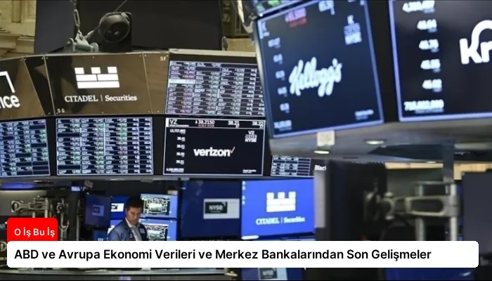 ABD ve Avrupa Ekonomi Verileri ve Merkez Bankalarından Son Gelişmeler