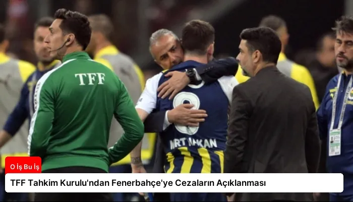 TFF Tahkim Kurulu’ndan Fenerbahçe’ye Cezaların Açıklanması