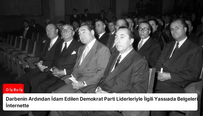 Darbenin Ardından İdam Edilen Demokrat Parti Liderleriyle İlgili Yassıada Belgeleri İnternette