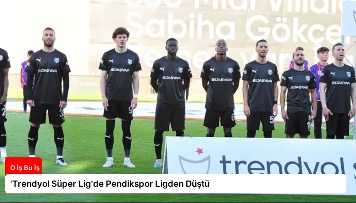 ‘Trendyol Süper Lig’de Pendikspor Ligden Düştü